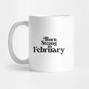 Born Strong in February - Birth Month (2) - Birthday Gift Mug